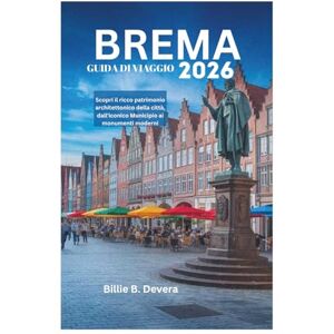 Devera, Billie B. BREMA GUIDA DI VIAGGIO 2026: Scopri il ricco patrimonio architettonico della città, dall'iconico Municipio ai monumenti moderni Devera, Billie B. BREMA GUIDA DI VIAGGIO 2026: Scopri il ricco patrimonio architettonico della città, dall'iconico Municipio ai monumenti moderni