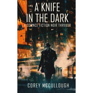 McCullough, Corey A Knife in the Dark: A Science Fiction Noir Thriller: 1 (Rogues Galaxy) McCullough, Corey A Knife in the Dark: A Science Fiction Noir Thriller: 1 (Rogues Galaxy)