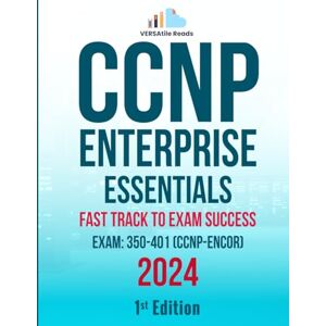 Reads, VERSAtile CCNP Enterprise Essentials: Fast Track to Exam Success Exam: 350-401 (CCNP-ENCOR) Exam Cram Notes: 1st Edition 2024 Reads, VERSAtile CCNP Enterprise Essentials: Fast Track to Exam Success Exam: 350-401 (CCNP-ENCOR) Exam Cram Notes: 1st Edition 2024
