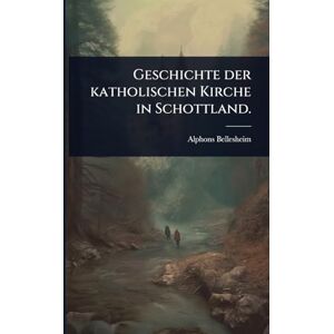 Bellesheim, Alphons Geschichte der katholischen Kirche in Schottland. Bellesheim, Alphons Geschichte der katholischen Kirche in Schottland.