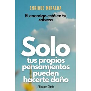 Miralda, Enrique Solo tus propios pensamientos pueden hacerte daño: “El enemigo está en tu cabeza” (El poder de la mente) Miralda, Enrique Solo tus propios pensamientos pueden hacerte daño: “El enemigo está en tu cabeza” (El poder de la mente)