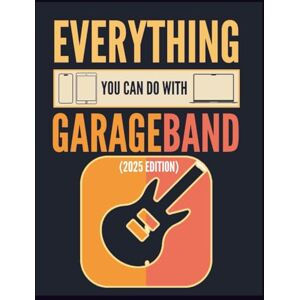 Keys, Cameron Everything You Can Do With GarageBand: A Complete Beginner's Step-by-Step Guide to Recording, Mixing, and Producing Music on Mac, iPad, and iphone 2025 Edition Keys, Cameron Everything You Can Do With GarageBand: A Complete Beginner's Step-by-Step Guide to Recording, Mixing, and Producing Music on Mac, iPad, and iphone 2025 Edition
