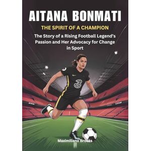 Brooks, Maximiliano AITANA BONMATÍ :The Spirit of a Champion: The Story of a Rising Football Legend’s Passion and Her Advocacy for Change in Sport (THE BIOGRAPHIES OF ... WOMEN SHAPING THE FUTURE OF FEMALE SOCCER) Brooks, Maximiliano AITANA BONMATÍ :The Spirit of a Champion: The Story of a Rising Football Legend’s Passion and Her Advocacy for Change in Sport (THE BIOGRAPHIES OF ... WOMEN SHAPING THE FUTURE OF FEMALE SOCCER)