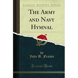 Frazier, John B. The Army and Navy Hymnal (Classic Reprint) Frazier, John B. The Army and Navy Hymnal (Classic Reprint)