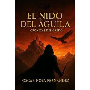 Noya Fernandez, Oscar EL NIDO DEL ÁGUILA: CRÓNICAS DEL CREDO Noya Fernandez, Oscar EL NIDO DEL ÁGUILA: CRÓNICAS DEL CREDO