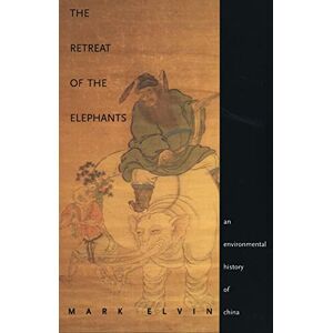 Elvin, Mark The Retreat of the Elephants: An Environmental History of China Elvin, Mark The Retreat of the Elephants: An Environmental History of China