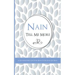 Publishing, Kay Bee Nain Tell Me More? A Grandmother's Life Story Book To Fill In & Gift Back: What's Your Story? Sentimental Guided Journal Memory Book With Over 100 Questions & Prompts Publishing, Kay Bee Nain Tell Me More? A Grandmother's Life Story Book To Fill In & Gift Back: What's Your Story? Sentimental Guided Journal Memory Book With Over 100 Questions & Prompts