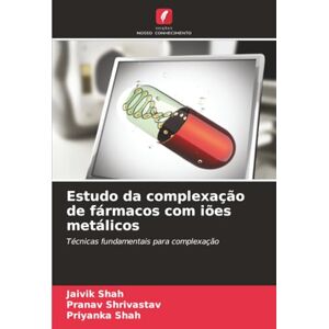 Shah, Jaivik Estudo da complexação de fármacos com iões metálicos: Técnicas fundamentais para complexação Shah, Jaivik Estudo da complexação de fármacos com iões metálicos: Técnicas fundamentais para complexação