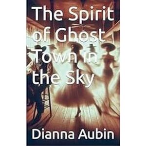 Aubin, Dianna The Spirit of Ghost Town in the Sky: 9 (The Hauntings of the Smoky Mountains) Aubin, Dianna The Spirit of Ghost Town in the Sky: 9 (The Hauntings of the Smoky Mountains)
