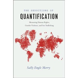 Merry, Sally Engle The Seductions of Quantification: Measuring Human Rights, Gender Violence, and Sex Trafficking (Chicago Series in Law and Society) Merry, Sally Engle The Seductions of Quantification: Measuring Human Rights, Gender Violence, and Sex Trafficking (Chicago Series in Law and Society)