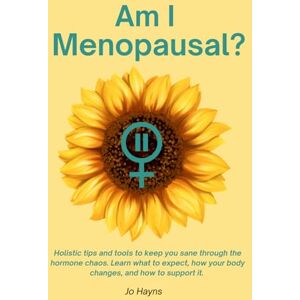 Hayns, Jo Am I Menopausal?: Holistic tips and tools to keep you sane through the hormone chaos. Learn what to expect, how your body changes, and how to support it. Hayns, Jo Am I Menopausal?: Holistic tips and tools to keep you sane through the hormone chaos. Learn what to expect, how your body changes, and how to support it.