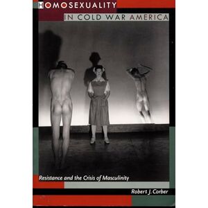 Corber, Robert J. Homosexuality in Cold War America: Resistance and the Crisis of Masculinity (New Americanists) Corber, Robert J. Homosexuality in Cold War America: Resistance and the Crisis of Masculinity (New Americanists)