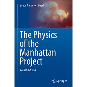 Reed, Bruce Cameron The Physics of the Manhattan Project Reed, Bruce Cameron The Physics of the Manhattan Project