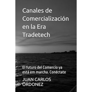 ORDONEZ Sr., Dr, JUAN CARLOS Canales de Comercialización en la Era Tradetech: El futuro del Comercio ya está em marcha. Conéctate ORDONEZ Sr., Dr, JUAN CARLOS Canales de Comercialización en la Era Tradetech: El futuro del Comercio ya está em marcha. Conéctate
