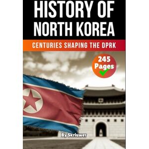 Skriuwer.com The History of North Korea: Centuries Shaping the DPRK (The History of Countries) Skriuwer.com The History of North Korea: Centuries Shaping the DPRK (The History of Countries)