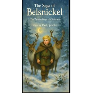 Spradlin, Mr. Timothy Paul The Saga of Belsnickel: The Twelve Days of Christmas Spradlin, Mr. Timothy Paul The Saga of Belsnickel: The Twelve Days of Christmas