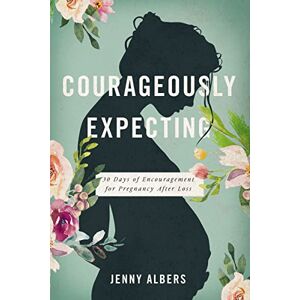 Albers, Jenny COURAGEOUSLY EXPECTING PB: 30 Days of Encouragement for Pregnancy After Loss – The Perfect Christian Baby Shower Devotional Gift for Expectant Mothers Who Have Experienced a Previous Miscarriage Albers, Jenny COURAGEOUSLY EXPECTING PB: 30 Days of Encouragement for Pregnancy After Loss – The Perfect Christian Baby Shower Devotional Gift for Expectant Mothers Who Have Experienced a Previous Miscarriage