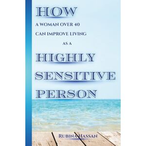 Hassan, Rubina HOW A WOMAN OVER 40 CAN IMPROVE LIVING AS A HIGHLY SENSITIVE PERSON (HSP): 7 POWERFUL HABITS TO COPE WITH PAINFUL MEMORIES & TOXIC THOUGHTS BY REGULATING YOUR EMOTIONS Hassan, Rubina HOW A WOMAN OVER 40 CAN IMPROVE LIVING AS A HIGHLY SENSITIVE PERSON (HSP): 7 POWERFUL HABITS TO COPE WITH PAINFUL MEMORIES & TOXIC THOUGHTS BY REGULATING YOUR EMOTIONS