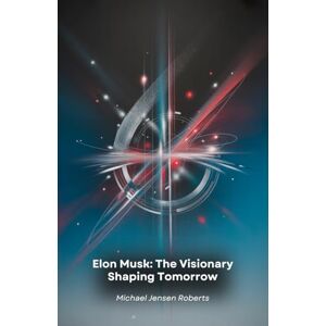 Jensen Elon Musk: The Visionary Shaping Tomorrow: A journey through the revolutionary innovations that are redefining the future of humanity Jensen Elon Musk: The Visionary Shaping Tomorrow: A journey through the revolutionary innovations that are redefining the future of humanity