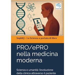 SophIQ PRO/ePRO nella medicina moderna: Scienza e umanità: l’evoluzione della clinica attraverso il paziente ( – La Scienza a portata di libro) SophIQ PRO/ePRO nella medicina moderna: Scienza e umanità: l’evoluzione della clinica attraverso il paziente ( – La Scienza a portata di libro)