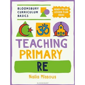 Naila Missous Bloomsbury Curriculum Basics: Teaching Primary RE Naila Missous Bloomsbury Curriculum Basics: Teaching Primary RE