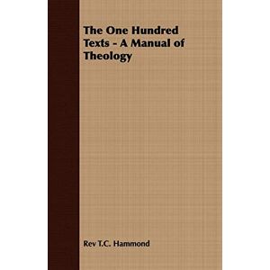 Hammond, Rev T.C. The One Hundred Texts A Manual of Theology Hammond, Rev T.C. The One Hundred Texts A Manual of Theology