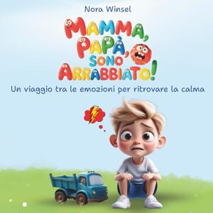 Winsel, Nora Mamma, papà, sono arrabbiato!: Libro illustrato per bambini 3-6 anni: affrontare la rabbia con serenità e amore familiare Winsel, Nora Mamma, papà, sono arrabbiato!: Libro illustrato per bambini 3-6 anni: affrontare la rabbia con serenità e amore familiare