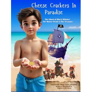 Glenn, Virginia Leith Cheese Crackers in Paradise: Black Whisker The Mouse Pirate & His Treasure (Goudaville Village) Glenn, Virginia Leith Cheese Crackers in Paradise: Black Whisker The Mouse Pirate & His Treasure (Goudaville Village)