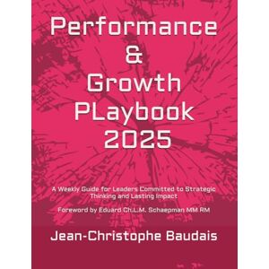 Baudais, Mr. Jean-Christophe Performance & Growth Playbook 2025: A Weekly Guide for Leaders Committed to Strategic Thinking and Lasting Impact Baudais, Mr. Jean-Christophe Performance & Growth Playbook 2025: A Weekly Guide for Leaders Committed to Strategic Thinking and Lasting Impact