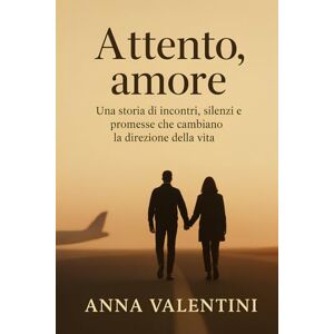 Valentini, Anna Attento, amore: Una storia di incontri, silenzi e promesse che cambiano la direzione della vita Valentini, Anna Attento, amore: Una storia di incontri, silenzi e promesse che cambiano la direzione della vita