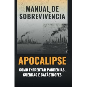 BAZ, IKE Guia de Sobrevivência ao Apocalipse: Como Enfrentar Pandemias, Guerras e Catástrofes BAZ, IKE Guia de Sobrevivência ao Apocalipse: Como Enfrentar Pandemias, Guerras e Catástrofes