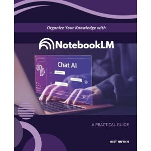Huynh, Kiet Organize Your Knowledge with NotebookLM: A Practical Guide (Google Apps for Everyone: A Beginner's Guide) Huynh, Kiet Organize Your Knowledge with NotebookLM: A Practical Guide (Google Apps for Everyone: A Beginner's Guide)