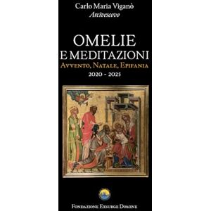Viganò Mons., Carlo Maria OMELIE E MEDITAZIONI: Avvento, Natale, Epifania (2020 2025) Viganò Mons., Carlo Maria OMELIE E MEDITAZIONI: Avvento, Natale, Epifania (2020 2025)