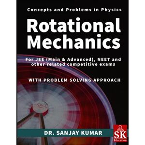 Kumar, Sanjay Rotational Mechanics (Concepts and Problems in Physics) Kumar, Sanjay Rotational Mechanics (Concepts and Problems in Physics)