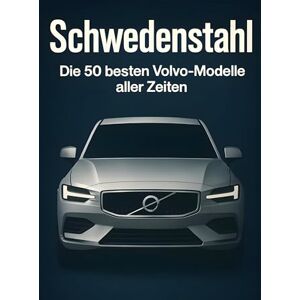 Hofmann, Aaron Schwedenstahl: Die 50 besten Volvo-Modelle aller Zeiten Hofmann, Aaron Schwedenstahl: Die 50 besten Volvo-Modelle aller Zeiten