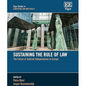 Sustaining the Rule of Law: The Future of Judicial Independence in Europe (Elgar Studies in European Law and Policy) Sustaining the Rule of Law: The Future of Judicial Independence in Europe (Elgar Studies in European Law and Policy)
