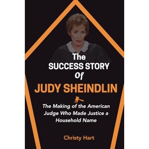 Hart, Christy THE SUCCESS STORY OF JUDY SHEINDLIN: The Making of the American Judge Who Made Justice a Household Name (The Legal Titans: Hall of Fame of Great Lawyers) Hart, Christy THE SUCCESS STORY OF JUDY SHEINDLIN: The Making of the American Judge Who Made Justice a Household Name (The Legal Titans: Hall of Fame of Great Lawyers)