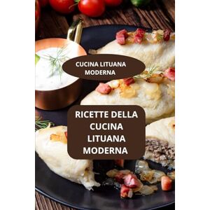Mahussi RICETTE DELLA CUCINA LITUANA MODERNA: CUCINA LITUANA MODERNA Ricette lituane contemporanee Sapori moderni della Lituania Mahussi RICETTE DELLA CUCINA LITUANA MODERNA: CUCINA LITUANA MODERNA Ricette lituane contemporanee Sapori moderni della Lituania