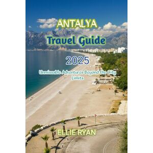 RYAN, ELLIE ANTALYA TRAVEL GUIDE 2025: Unmissable Adventures Beyond the City Limits (Hidden Trails & Timeless Tales: A Guide to Offbeat Escapes for the Curious Explorer) RYAN, ELLIE ANTALYA TRAVEL GUIDE 2025: Unmissable Adventures Beyond the City Limits (Hidden Trails & Timeless Tales: A Guide to Offbeat Escapes for the Curious Explorer)
