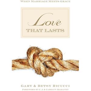 Ricucci, Gary and Betsy Love That Lasts: When Marriage Meets Grace Ricucci, Gary and Betsy Love That Lasts: When Marriage Meets Grace