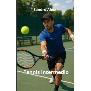 Alessi Tennis intermedio: Tecnica, tattica e mentalità per migliorare il gioco e vincere sul campo Alessi Tennis intermedio: Tecnica, tattica e mentalità per migliorare il gioco e vincere sul campo