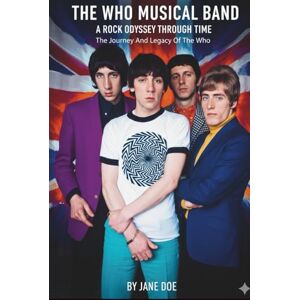 DOE, JANE THE WHO MUSICAL BAND: A ROCK ODYSSEY THROUGH TIME: The Journey And Legacy Of The Who DOE, JANE THE WHO MUSICAL BAND: A ROCK ODYSSEY THROUGH TIME: The Journey And Legacy Of The Who