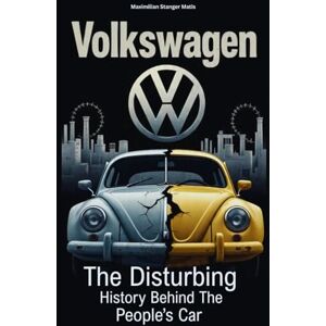 Matis, Maximilian Stanger VOLKSWAGEN: The Disturbing History Behind the People’s Car: 5 (Wheels of Legacy: The Untold Histories of the World's Greatest Car Brands) Matis, Maximilian Stanger VOLKSWAGEN: The Disturbing History Behind the People’s Car: 5 (Wheels of Legacy: The Untold Histories of the World's Greatest Car Brands)