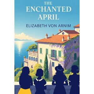 ELIZABETH VON ARNIM The Enchanted April ELIZABETH VON ARNIM The Enchanted April