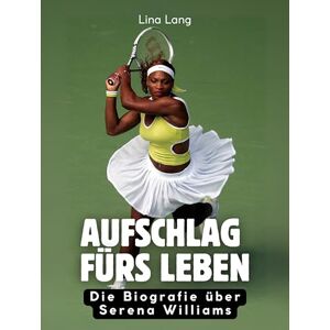 Lang, Lina Aufschlag fürs Leben: Die Biografie über Serena Williams. Hochwertige Hardcoverausgabe Lang, Lina Aufschlag fürs Leben: Die Biografie über Serena Williams. Hochwertige Hardcoverausgabe