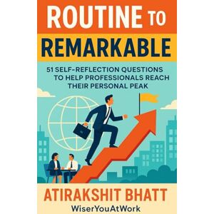 Bhatt, Mr Atirakshit Adarshan ROUTINE TO REMARKABLE.: 51 Self Reflection Questions to Help Professionals Reach Their Personal Peak Bhatt, Mr Atirakshit Adarshan ROUTINE TO REMARKABLE.: 51 Self Reflection Questions to Help Professionals Reach Their Personal Peak