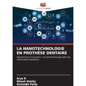 R, Arya La Nanotechnologie En Prothèse Dentaire: Des atomes à l'occlusion : La nanotechnologie dans les restaurations dentaires R, Arya La Nanotechnologie En Prothèse Dentaire: Des atomes à l'occlusion : La nanotechnologie dans les restaurations dentaires