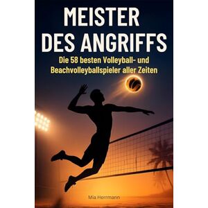 Herrmann, Mia Meister des Angriffs: Die 50 besten Volleyball- und Beachvolleyballspieler aller Zeiten Herrmann, Mia Meister des Angriffs: Die 50 besten Volleyball- und Beachvolleyballspieler aller Zeiten