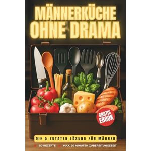 Gutwein, Bohumil Männerküche ohne Drama – Das 5-Zutaten-Kochbuch für alle, die Hunger haben, aber keinen Bock auf Stress Gutwein, Bohumil Männerküche ohne Drama – Das 5-Zutaten-Kochbuch für alle, die Hunger haben, aber keinen Bock auf Stress