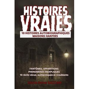 BACCAM, Marie-Reine 10 HISTOIRES AUTOBIOGRAPHIQUES MAISONS HANTEES: Fantômes, apparitions, phénomènes inexpliqués. Récits vécus, authentiques et troublants (Histoires vraies) BACCAM, Marie-Reine 10 HISTOIRES AUTOBIOGRAPHIQUES MAISONS HANTEES: Fantômes, apparitions, phénomènes inexpliqués. Récits vécus, authentiques et troublants (Histoires vraies)